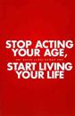 Stop Acting Your Age, Start Living Your Life