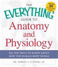 The Everything Guide to Anatomy and Physiology