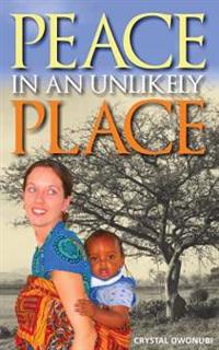 Peace in an Unlikely Place: A Story of Triumph Over Adversity