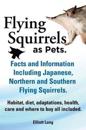 Flying Squirrels as Pets. Facts and Information. Including Japanese, Northern and Southern Flying Squirrels. Habitat, Diet, Adaptations, Health, Care and Where to Buy All Included.