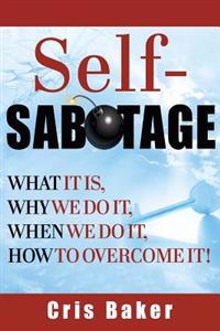 Self-Sabotage? What It Is, Why We Do It, When We Do It How to Overcome It!