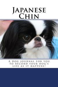 Japanese Chin: A Dog Journal for You to Record Your Dog's Life as It Happens!