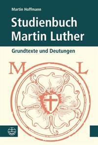 Studienbuch Martin Luther: Grundtexte Und Deutungen