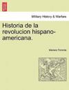Historia de la revolucion hispano-americana.