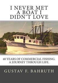 I Never Met a Boat I Didn't Love: Forty Years of Commercial Fishing. a Journey Through Life.