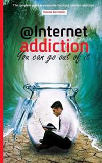 Internet Addiction: The Complete Guide for Dealing with the Most Common Addiction