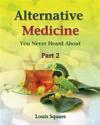 Alternative Medicine You Never Heard about: Alternative Medicine Includes Homeopathic Medicine and Naturopathic Medicine.