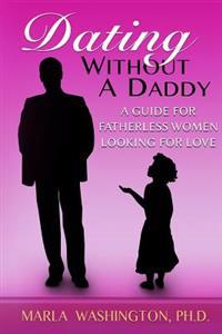 Dating Without a Daddy: A Guide for Fatherless Women Looking for Love