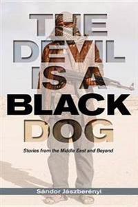 The Devil Is a Black Dog: Stories from the Middle East and Beyond