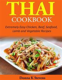 Thai Cookbook: Extremely Easy Chicken, Beef, Seafood, Lamb and Vegetable Recipes