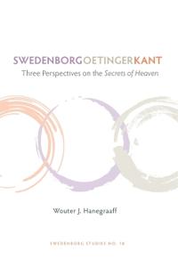 Swedenborg Oetinger Kant: Three Perspectives on the Secrets of Heaven