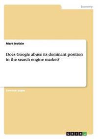 Does Google Abuse Its Dominant Position in the Search Engine Market?