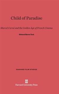 Child of Paradise: Marcel Carne and the Golden Age of French Cinema
