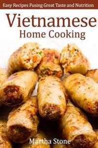 Vietnamese Home Cooking: Easy Recipes Fusing Great Taste and Nutrition