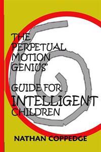 The Perpetual Motion Genius' Guide for Intelligent Children: A Proven Psychological Method