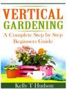 Vertical Gardening: A Complete Step by Step Guide for Beginners