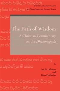 The Path of Wisdom: A Christian Commentary on the Dhammapada