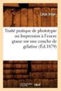 Trait? Pratique de Phototypie Ou Impression ? l'Encre Grasse Sur Une Couche de G?latine (?d.1879)