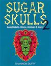 Sugar Skulls 2: Zany Robots, Animals, Aliens and More!