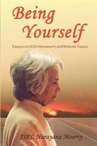 Being Yourself: Essays on Ug Krishnamurti and Related Topics