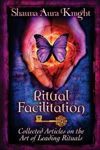 Ritual Facilitation: Collected Articles on the Art of Leading Rituals