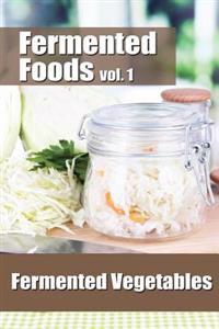 Fermented Foods Vol. 1: Fermented Vegetables