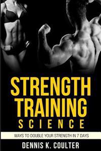 Strength Training Science: Ways to Double Your Strength in 7 Days