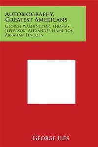 Autobiography, Greatest Americans: George Washington, Thomas Jefferson, Alexander Hamilton, Abraham Lincoln