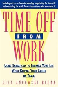 Time Off from Work: Using Sabbaticals to Enhance Your Life While Keeping Your Career on Track