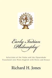 Early Indian Philosophy: Selections of the Vedas and the Upanishads Translated Into Plain English with Notes and Essays