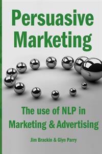 Persuasive Marketing: The Use of Nlp in Marketing & Advertising