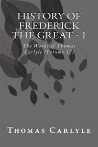 History of Frederick the Great - 1: The Works of Thomas Carlyle (Volume 12)