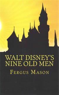 Walt Disney's Nine Old Men: Disney's Nine Old Men: A History of the Animators Who Defined Disney Animation