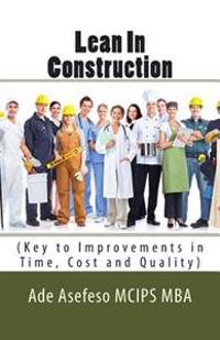 Lean in Construction: (Key to Improvements in Time, Cost and Quality)