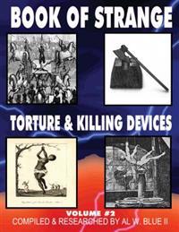 Book of Strange Torture and Killing Devices Volume#2: Strange Killing Devices