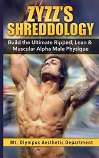 Zyzz's Shreddology: Build the Ultimate Ripped, Lean & Muscular Alpha Male Physique