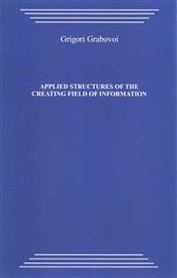 Applied Structures of the Creating Field of Information: Study Guide on the Course by Grigori Petrovich Grabovoi 