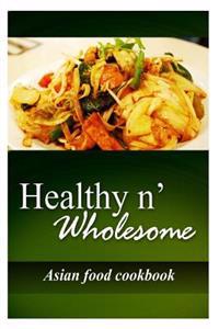 Healthy N' Wholesome - Asian Food Cookbook: Awesome Healthy Cookbook for Beginners
