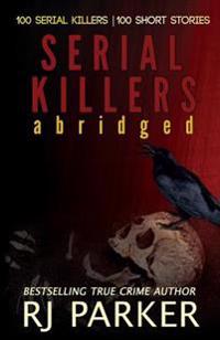 Serial Killers Abridged: 100 Serial Killers
