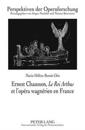 Ernest Chausson, «Le Roi Arthus» Et l'Opéra Wagnérien En France
