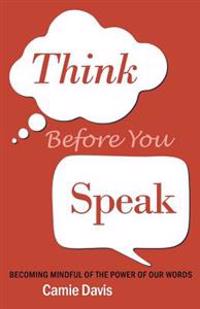 Think Before You Speak: Becoming Mindful of the Power of Our Words