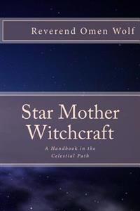 Star Mother Witchcraft: A Handbook in the Celestial Path