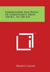 Forerunners and Rivals of Christianity from 330 B.C. to 330 A.D.