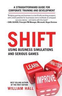 Shift: Using Business Simulations and Serious Games: A Straightforward Guide for Corporate Training and Development