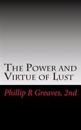 The Power and Virtue of Lust: From the Seeds of Desire Springs the Harvest of Love
