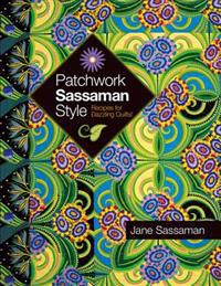 Patchwork Sassaman Style: Recipes for Dazzling Quilts!