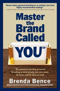 Master the Brand Called You(tm): The Proven Leadership Personal Branding System to Help You Earn More, Do More and Be More at Work