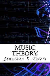 Music Theory: An In-Depth and Straight Forward Approach to Understanding Music