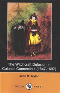 The Witchcraft Delusion in Colonial Connecticut (1647-1697) (Dodo Press)