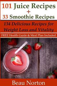 101 Juice Recipes + 33 Smoothie Recipes: Healthy Recipes for Weight Loss & Vitality